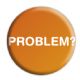 PROBLEM? PROBLEM?
