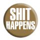 SHIT HAPPENS SHIT HAPPENS